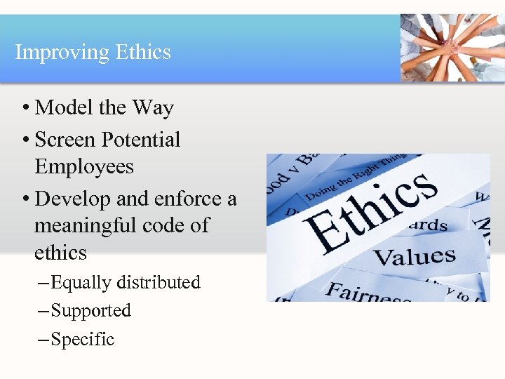 Improving Ethics • Model the Way • Screen Potential Employees • Develop and enforce