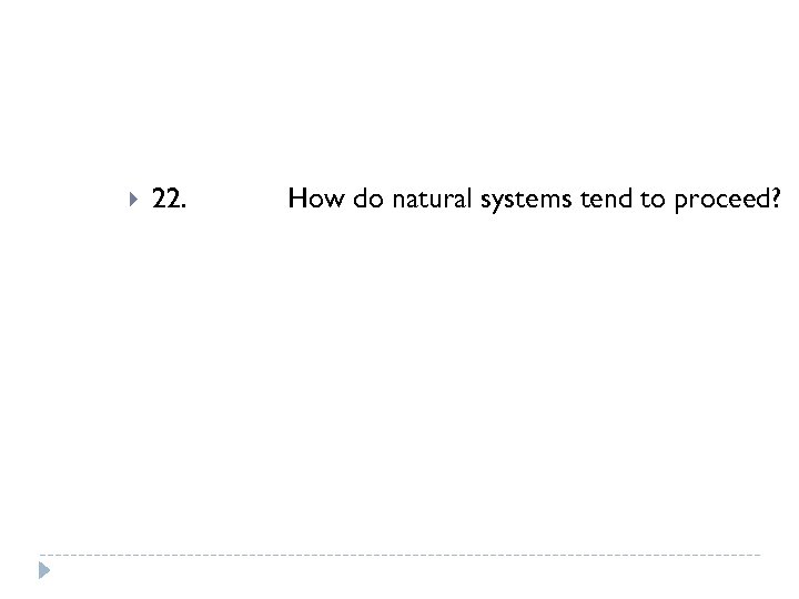  22. How do natural systems tend to proceed? 