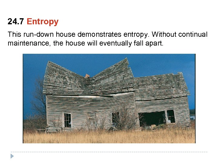 24. 7 Entropy This run-down house demonstrates entropy. Without continual maintenance, the house will