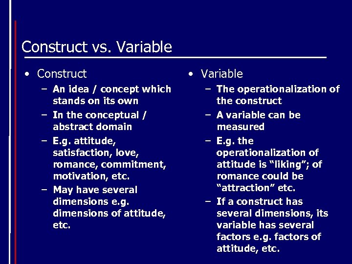 Construct vs. Variable • Construct – An idea / concept which stands on its