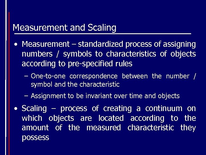 Measurement and Scaling • Measurement – standardized process of assigning numbers / symbols to