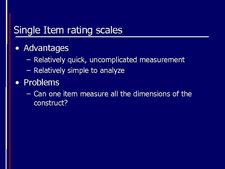 Single Item rating scales • Advantages – Relatively quick, uncomplicated measurement – Relatively simple