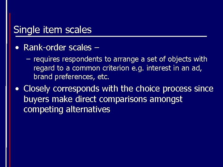 Single item scales • Rank-order scales – – requires respondents to arrange a set