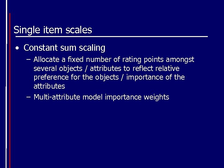 Single item scales • Constant sum scaling – Allocate a fixed number of rating