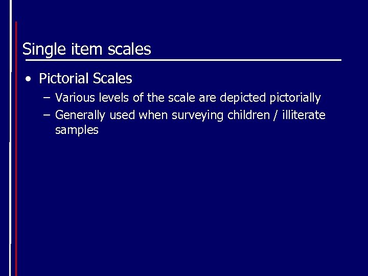 Single item scales • Pictorial Scales – Various levels of the scale are depicted