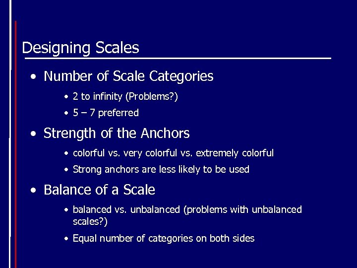 Designing Scales • Number of Scale Categories • 2 to infinity (Problems? ) •