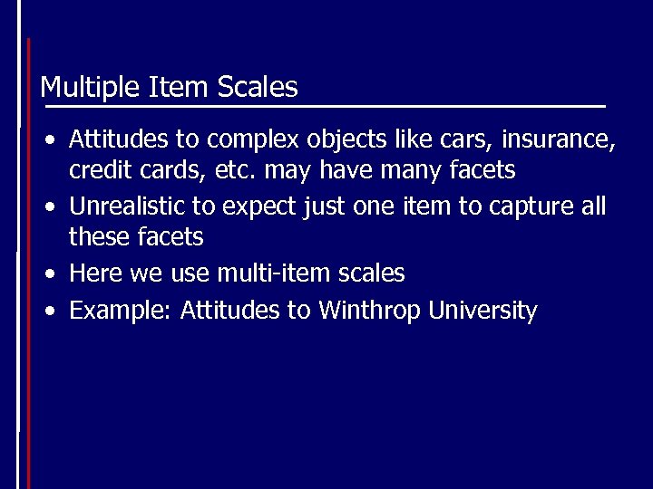 Multiple Item Scales • Attitudes to complex objects like cars, insurance, credit cards, etc.