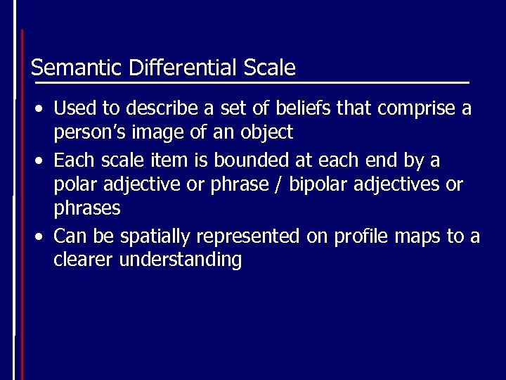 Semantic Differential Scale • Used to describe a set of beliefs that comprise a