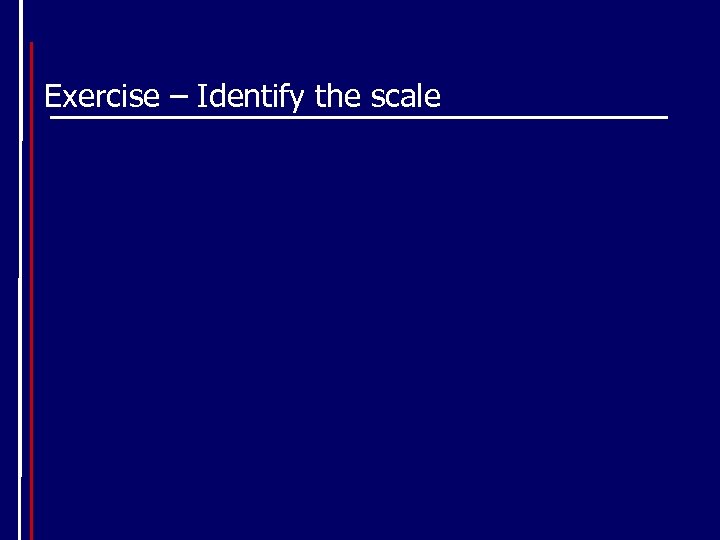 Exercise – Identify the scale 