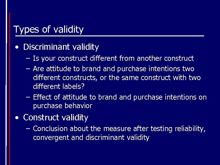 Types of validity • Discriminant validity – Is your construct different from another construct