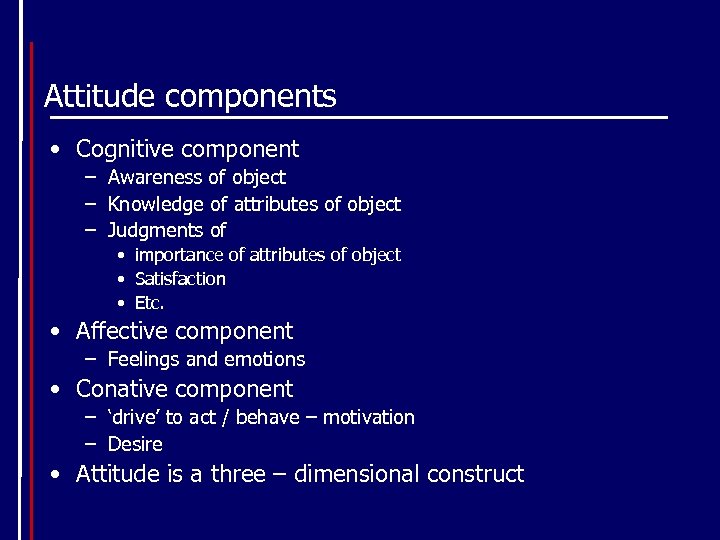 Attitude components • Cognitive component – Awareness of object – Knowledge of attributes of