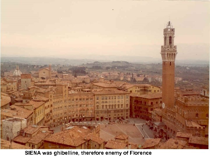 SIENA was ghibelline, therefore enemy of Florence 