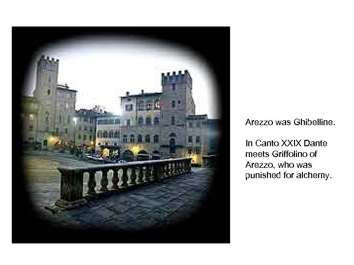 Arezzo was Ghibelline. In Canto XXIX Dante meets Griffolino of Arezzo, who was punished