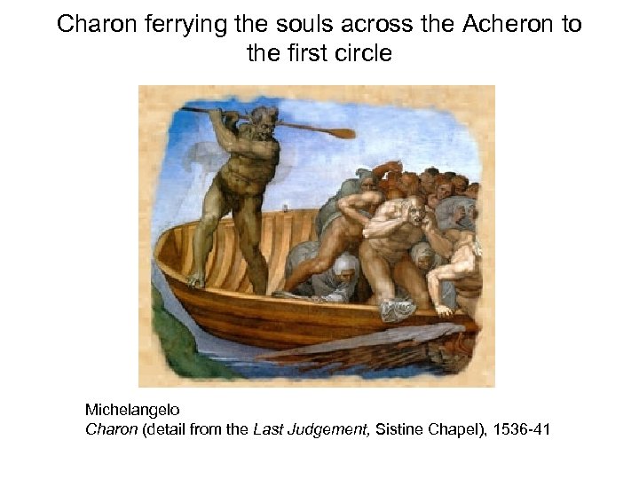 Charon ferrying the souls across the Acheron to the first circle Michelangelo Charon (detail