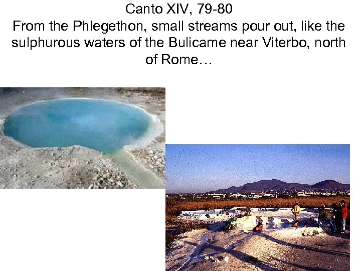 Canto XIV, 79 -80 From the Phlegethon, small streams pour out, like the sulphurous