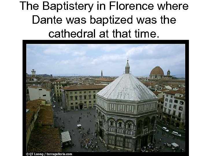 The Baptistery in Florence where Dante was baptized was the cathedral at that time.