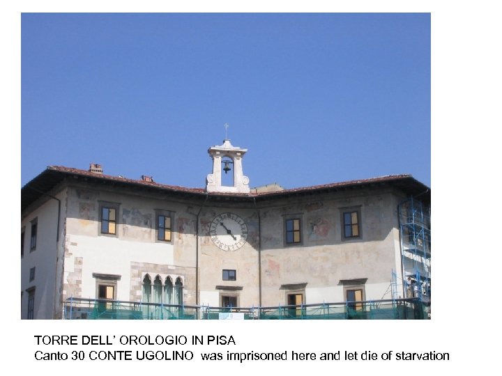 TORRE DELL’ OROLOGIO IN PISA Canto 30 CONTE UGOLINO was imprisoned here and let