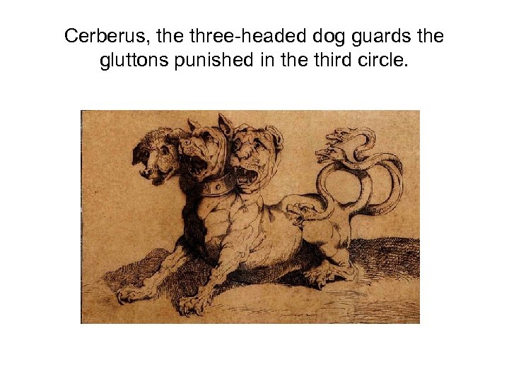 Cerberus, the three-headed dog guards the gluttons punished in the third circle. 