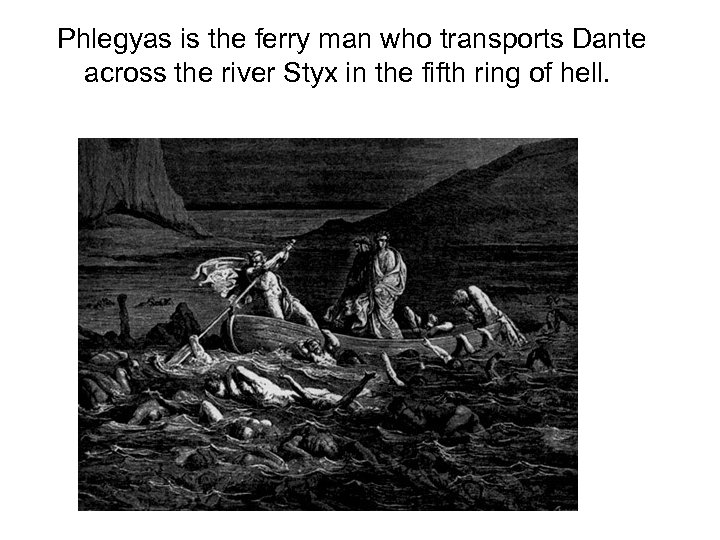  Phlegyas is the ferry man who transports Dante across the river Styx in