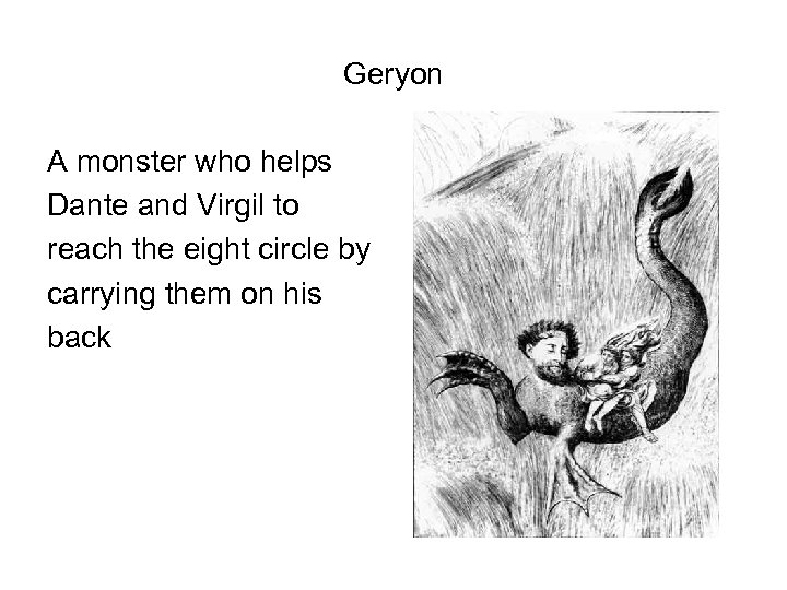 Geryon A monster who helps Dante and Virgil to reach the eight circle by