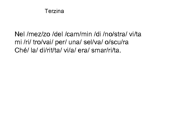 Terzina Nel /mez/zo /del /cam/min /di /no/stra/ vi/ta mi /ri/ tro/vai/ per/ una/ sel/va/