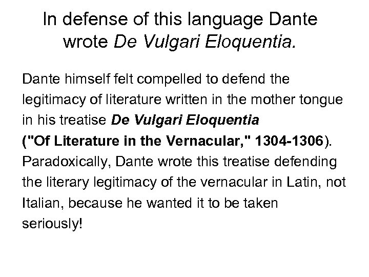 In defense of this language Dante wrote De Vulgari Eloquentia. Dante himself felt compelled