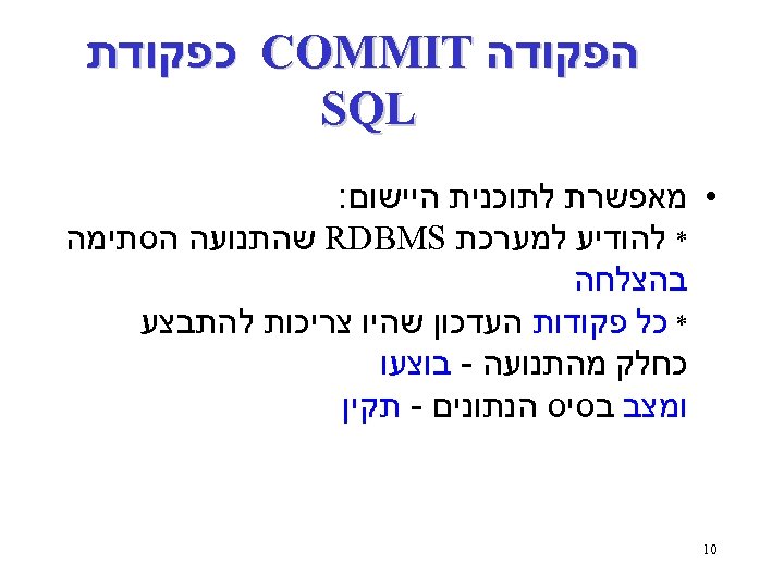  הפקודה COMMIT כפקודת SQL • מאפשרת לתוכנית היישום : * להודיע למערכת RDBMS