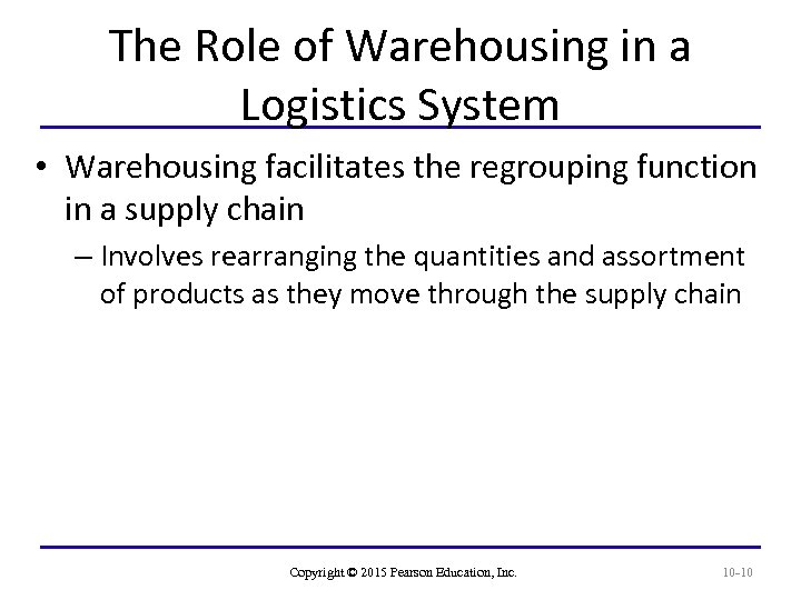 The Role of Warehousing in a Logistics System • Warehousing facilitates the regrouping function