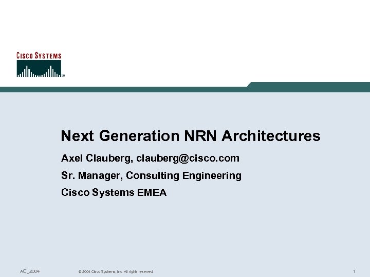 Next Generation NRN Architectures Axel Clauberg, clauberg@cisco. com Sr. Manager, Consulting Engineering Cisco Systems