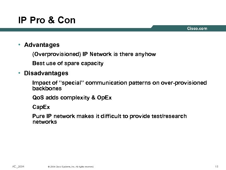 IP Pro & Con • Advantages (Overprovisioned) IP Network is there anyhow Best use