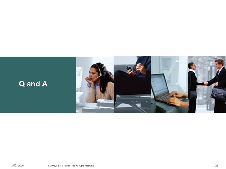 Q and A AC_2004 © 2004, Cisco Systems, Inc. All rights reserved. 23 
