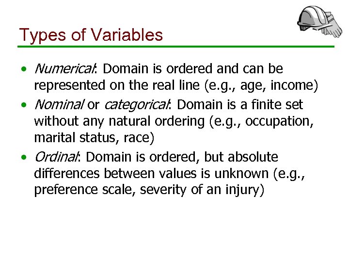 Types of Variables • Numerical: Domain is ordered and can be represented on the