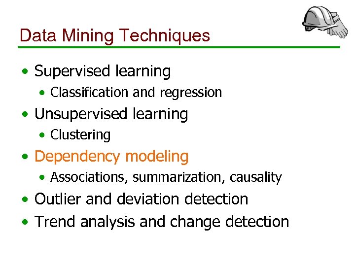 Data Mining Techniques • Supervised learning • Classification and regression • Unsupervised learning •