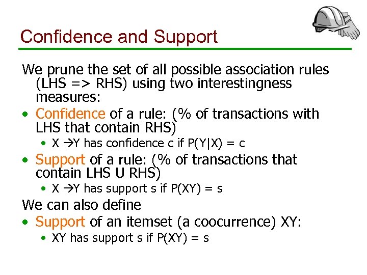Confidence and Support We prune the set of all possible association rules (LHS =>