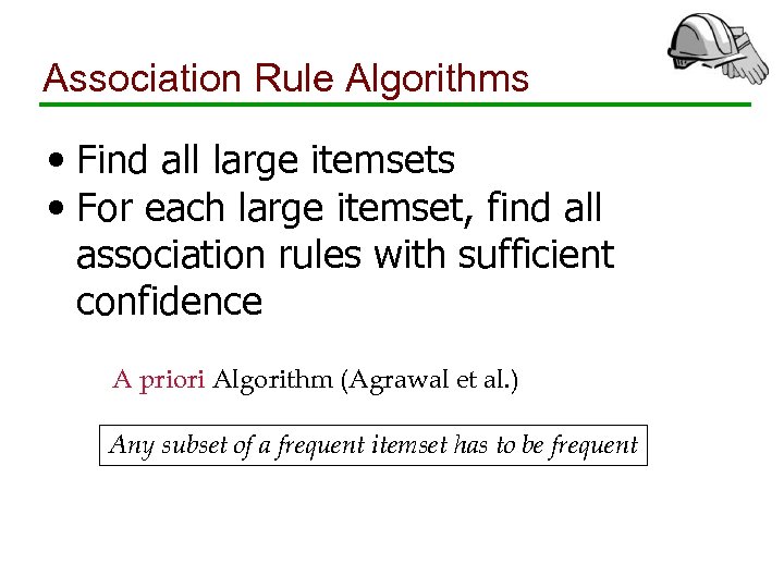 Association Rule Algorithms • Find all large itemsets • For each large itemset, find