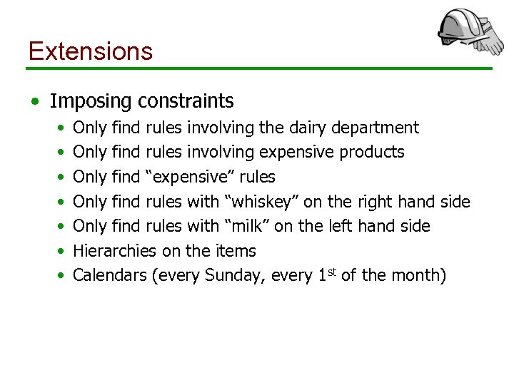 Extensions • Imposing constraints • • Only find rules involving the dairy department Only
