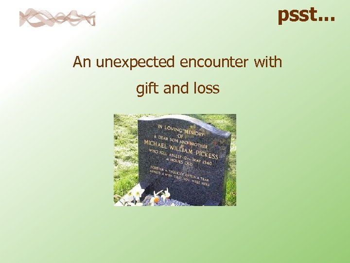 psst. . . An unexpected encounter with gift and loss 