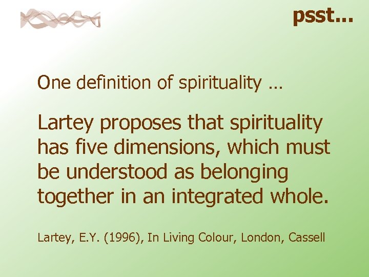 psst. . . One definition of spirituality … Lartey proposes that spirituality has five