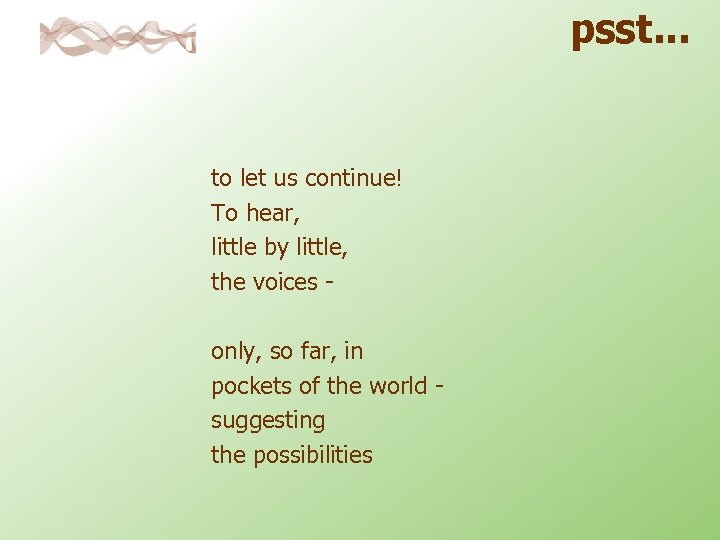 psst. . . to let us continue! To hear, little by little, the voices