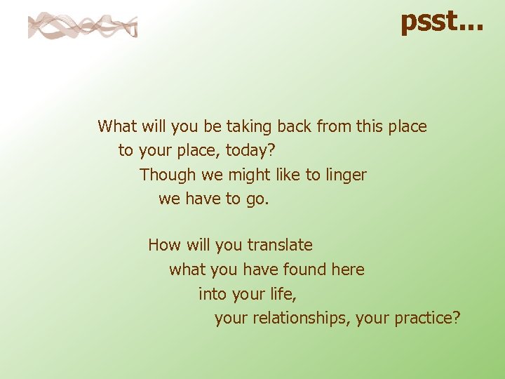 psst. . . What will you be taking back from this place to your