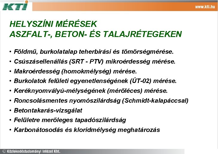 HELYSZÍNI MÉRÉSEK ASZFALT-, BETON- ÉS TALAJRÉTEGEKEN • Földmű, burkolatalap teherbírási és tömörségmérése. • Csúszásellenállás
