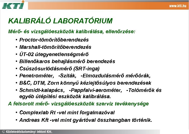 KALIBRÁLÓ LABORATÓRIUM Mérő- és vizsgálóeszközök kalibrálása, ellenőrzése: • • Proctor-tömörítőberendezés Marshall-tömörítőberendezés ÚT-02 útegyenetlenségmérő Billenőkaros