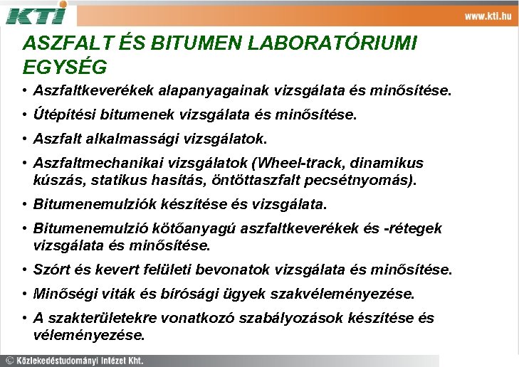 ASZFALT ÉS BITUMEN LABORATÓRIUMI EGYSÉG • Aszfaltkeverékek alapanyagainak vizsgálata és minősítése. • Útépítési bitumenek