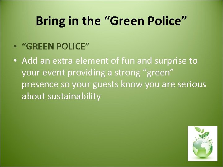 Bring in the “Green Police” • “GREEN POLICE” • Add an extra element of