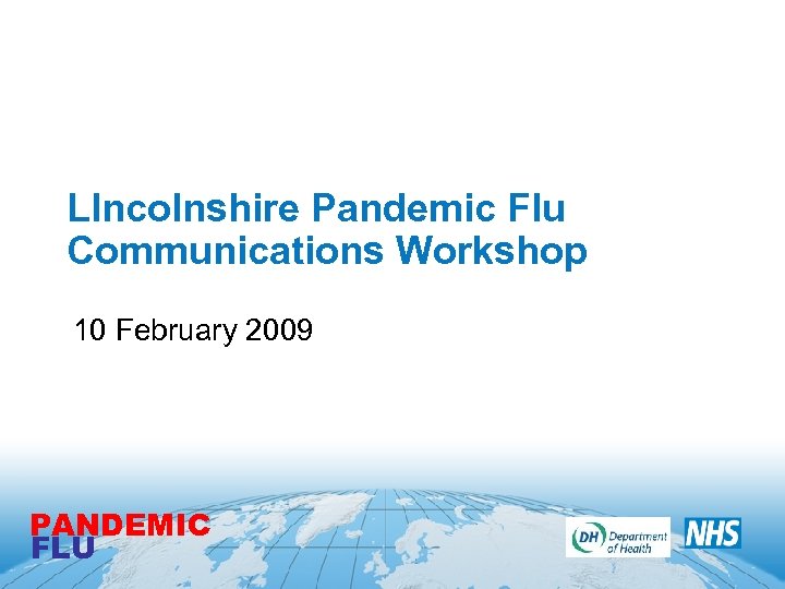 LIncolnshire Pandemic Flu Communications Workshop 10 February 2009 PANDEMIC FLU 