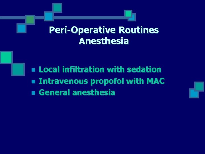 Peri-Operative Routines Anesthesia n n n Local infiltration with sedation Intravenous propofol with MAC