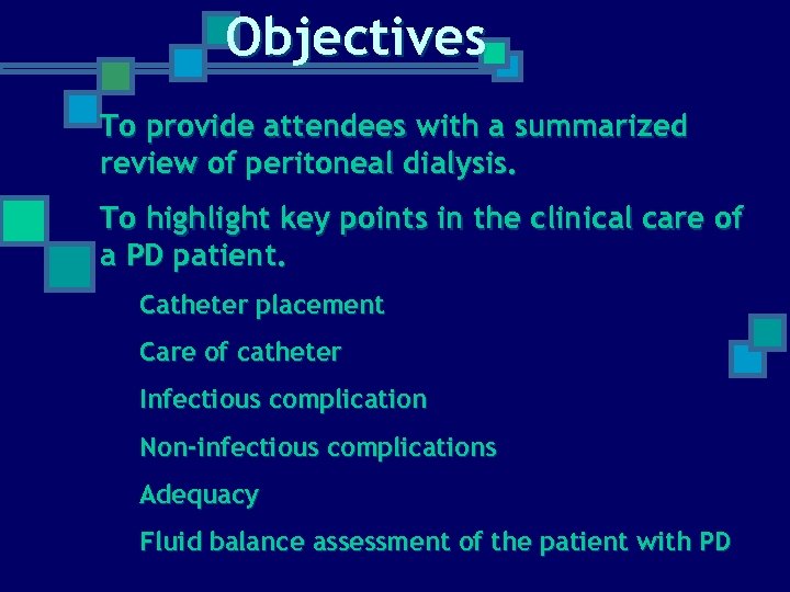 Objectives To provide attendees with a summarized review of peritoneal dialysis. To highlight key