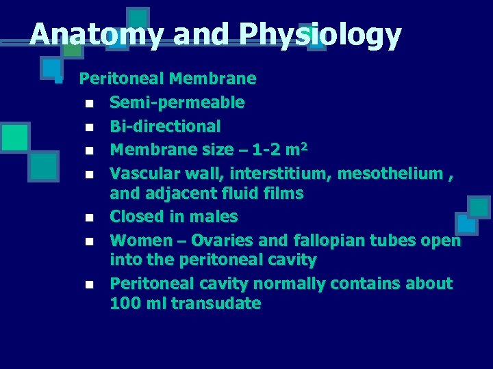 Anatomy and Physiology n Peritoneal Membrane n Semi-permeable n Bi-directional n Membrane size –