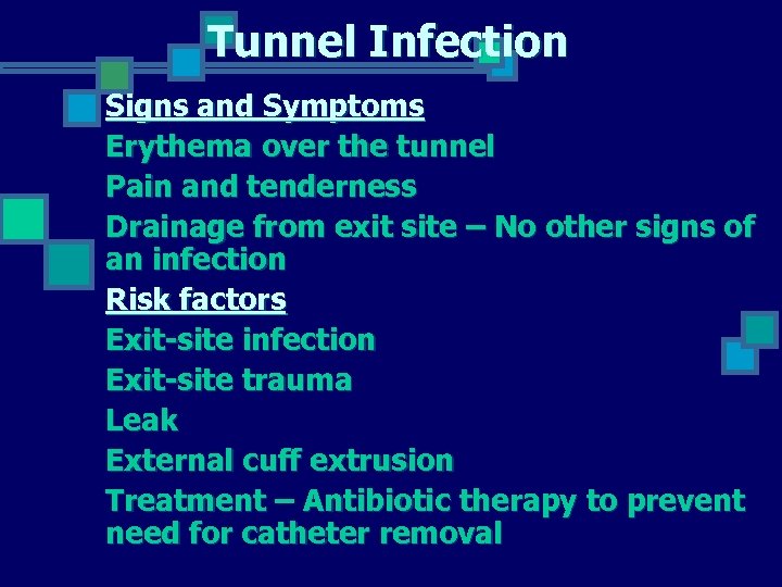 Tunnel Infection Signs and Symptoms Erythema over the tunnel Pain and tenderness Drainage from