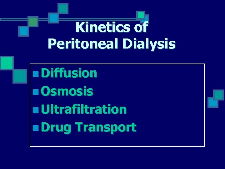 Kinetics of Peritoneal Dialysis n Diffusion n Osmosis n Ultrafiltration n Drug Transport 